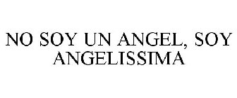 NO SOY UN ANGEL, SOY ANGELISSIMA