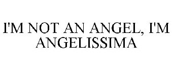 I'M NOT AN ANGEL, I'M ANGELISSIMA