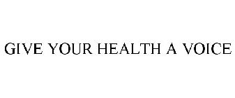 GIVE YOUR HEALTH A VOICE