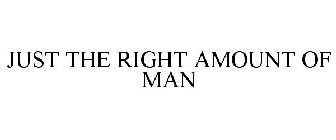 JUST THE RIGHT AMOUNT OF MAN