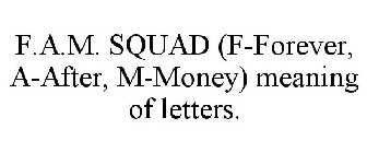 F.A.M. SQUAD (F-FOREVER, A-AFTER, M-MONEY) MEANING OF LETTERS.