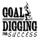 GOAL DIGGING FOR SUCCESS