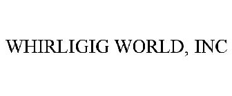 WHIRLIGIG WORLD, INC