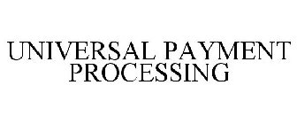 UNIVERSAL PAYMENT PROCESSING