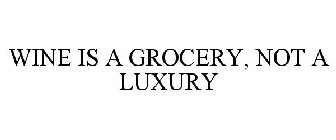 WINE IS A GROCERY, NOT A LUXURY