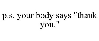 P.S. YOUR BODY SAYS 