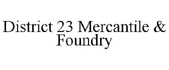 DISTRICT 23 MERCANTILE & FOUNDRY