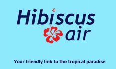 HIBISCUS AIR YOUR FRIENDLY LINK TO THE TROPICAL PARADISE