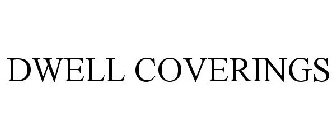 DWELL COVERINGS