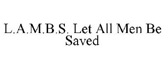 L.A.M.B.S. LET ALL MEN BE SAVED