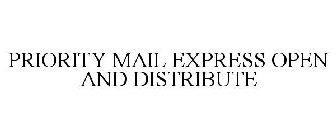 PRIORITY MAIL EXPRESS OPEN AND DISTRIBUTE
