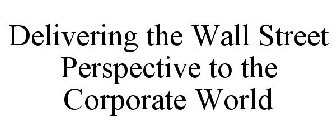 DELIVERING THE WALL STREET PERSPECTIVE TO THE CORPORATE WORLD