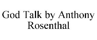 GOD TALK BY ANTHONY ROSENTHAL