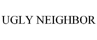 UGLY NEIGHBOR