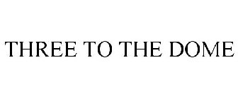 THREE TO THE DOME