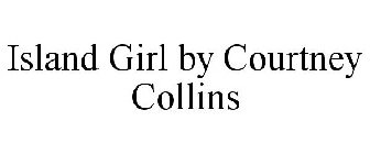 ISLAND GIRL BY COURTNEY COLLINS