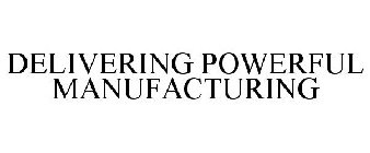DELIVERING POWERFUL MANUFACTURING
