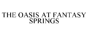THE OASIS AT FANTASY SPRINGS