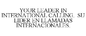 YOUR LEADER IN INTERNATIONAL CALLING. SU LIDER EN LLAMADAS INTERNACIONALES.