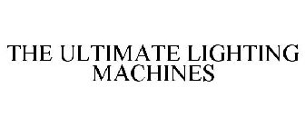 THE ULTIMATE LIGHTING MACHINES