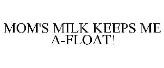 MOM'S MILK KEEPS ME A-FLOAT!