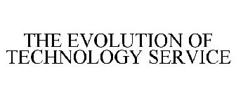 THE EVOLUTION OF TECHNOLOGY SERVICE