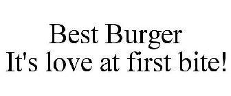 BEST BURGER IT'S LOVE AT FIRST BITE!