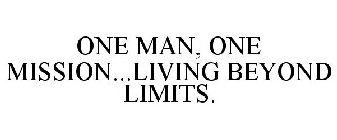 ONE MAN, ONE MISSION...LIVING BEYOND LIMITS.