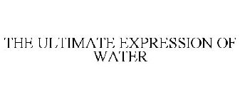 THE ULTIMATE EXPRESSION OF WATER