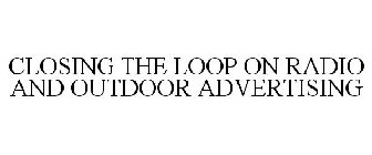 CLOSING THE LOOP ON RADIO AND OUTDOOR ADVERTISING