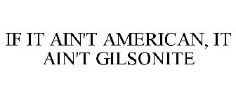 IF IT AIN'T AMERICAN, IT AIN'T GILSONITE
