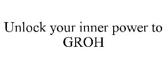 UNLOCK YOUR INNER POWER TO GROH