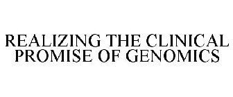 REALIZING THE CLINICAL PROMISE OF GENOMICS