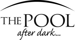 THE POOL AFTER DARK...