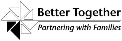 BETTER TOGETHER PARTNERING WITH FAMILIES