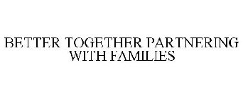BETTER TOGETHER PARTNERING WITH FAMILIES