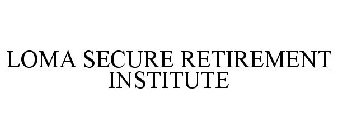 LOMA SECURE RETIREMENT INSTITUTE