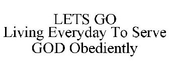 LETS GO LIVING EVERYDAY TO SERVE GOD OBEDIENTLY