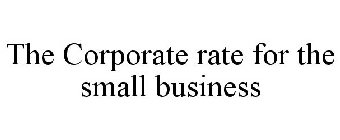THE CORPORATE RATE FOR THE SMALL BUSINESS