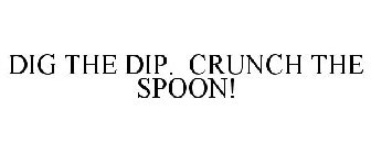 DIG THE DIP. CRUNCH THE SPOON!