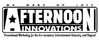 AFTERNOON INNOVATIONS WE WAKE UP LATE PROMOTIONAL MARKETING FOR THE ECO-CONSCIOUS, ENTERTAINMENT INDUSTRY, AND BEYOND.
