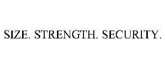 SIZE. STRENGTH. SECURITY.