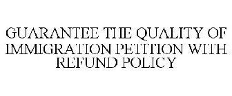 GUARANTEE THE QUALITY OF IMMIGRATION PETITION WITH REFUND POLICY