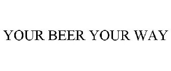 YOUR BEER YOUR WAY
