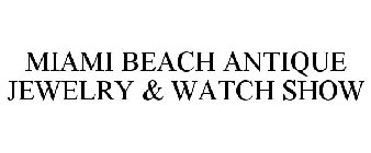 MIAMI BEACH ANTIQUE JEWELRY & WATCH SHOW
