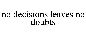 NO DECISIONS LEAVES NO DOUBTS