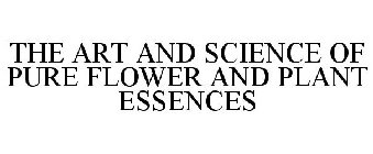 THE ART AND SCIENCE OF PURE FLOWER AND PLANT ESSENCES