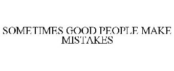 SOMETIMES GOOD PEOPLE MAKE MISTAKES