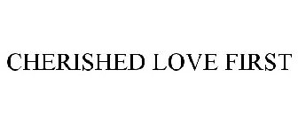 CHERISHED LOVE FIRST