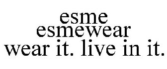 ESME ESMEWEAR WEAR IT. LIVE IN IT.